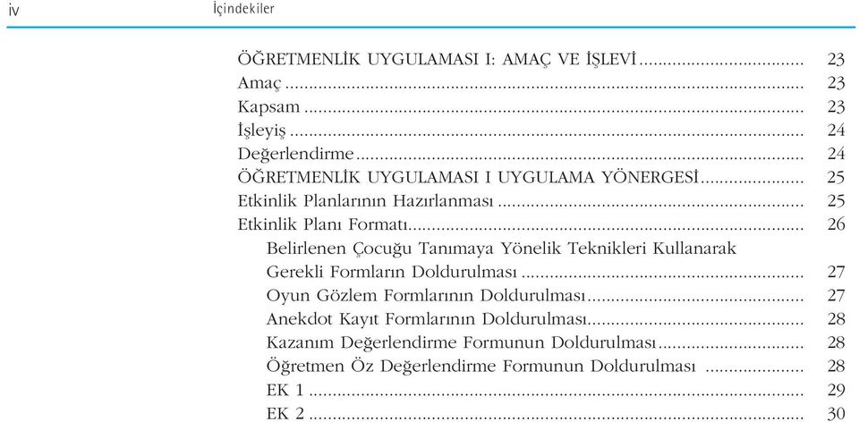 .. 26 Belirlenen Çocu u Tan maya Yönelik Teknikleri Kullanarak Gerekli Formlar n Doldurulmas... 27 Oyun Gözlem Formlar n n Doldurulmas.