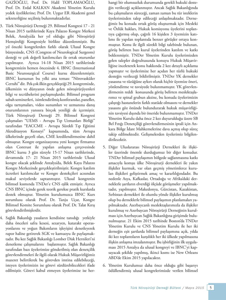 Bilimsel Kongresi 17-21 Nisan 2015 tarihlerinde Kaya Palazzo Kongre Merkezi Belek, Antalya da her yıl olduğu gibi Nöroşirürji Hemşireliği Kongresiyle birlikte düzenlenmiştir.