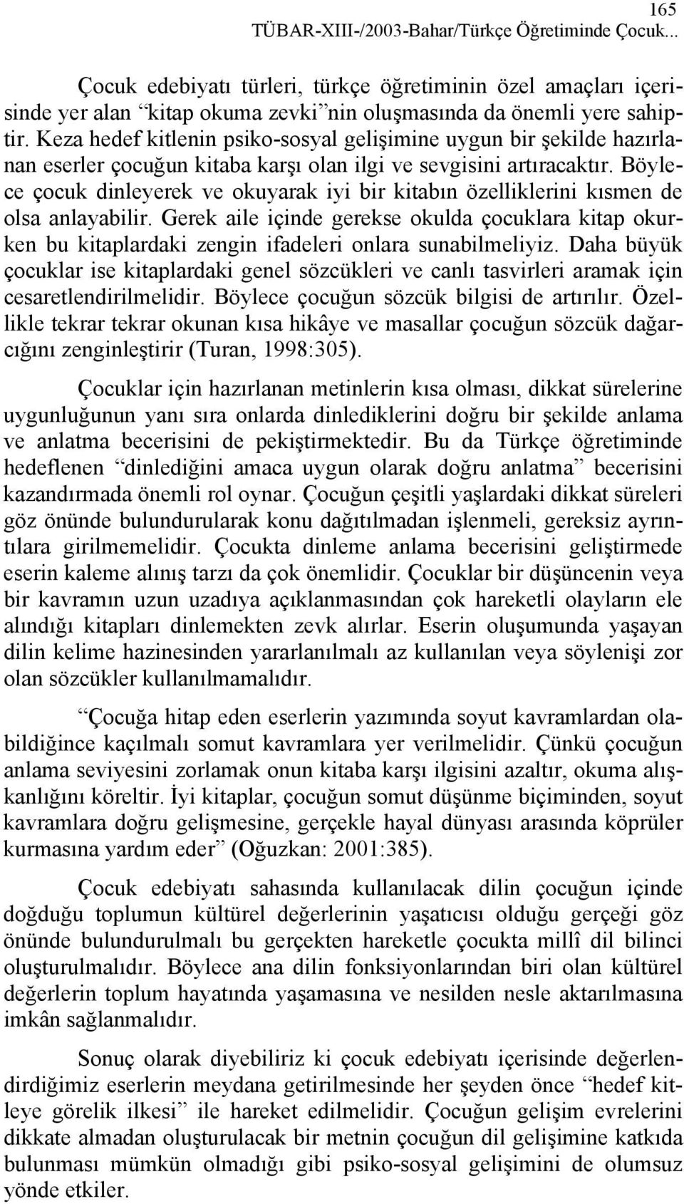 Böylece çocuk dinleyerek ve okuyarak iyi bir kitabın özelliklerini kısmen de olsa anlayabilir.