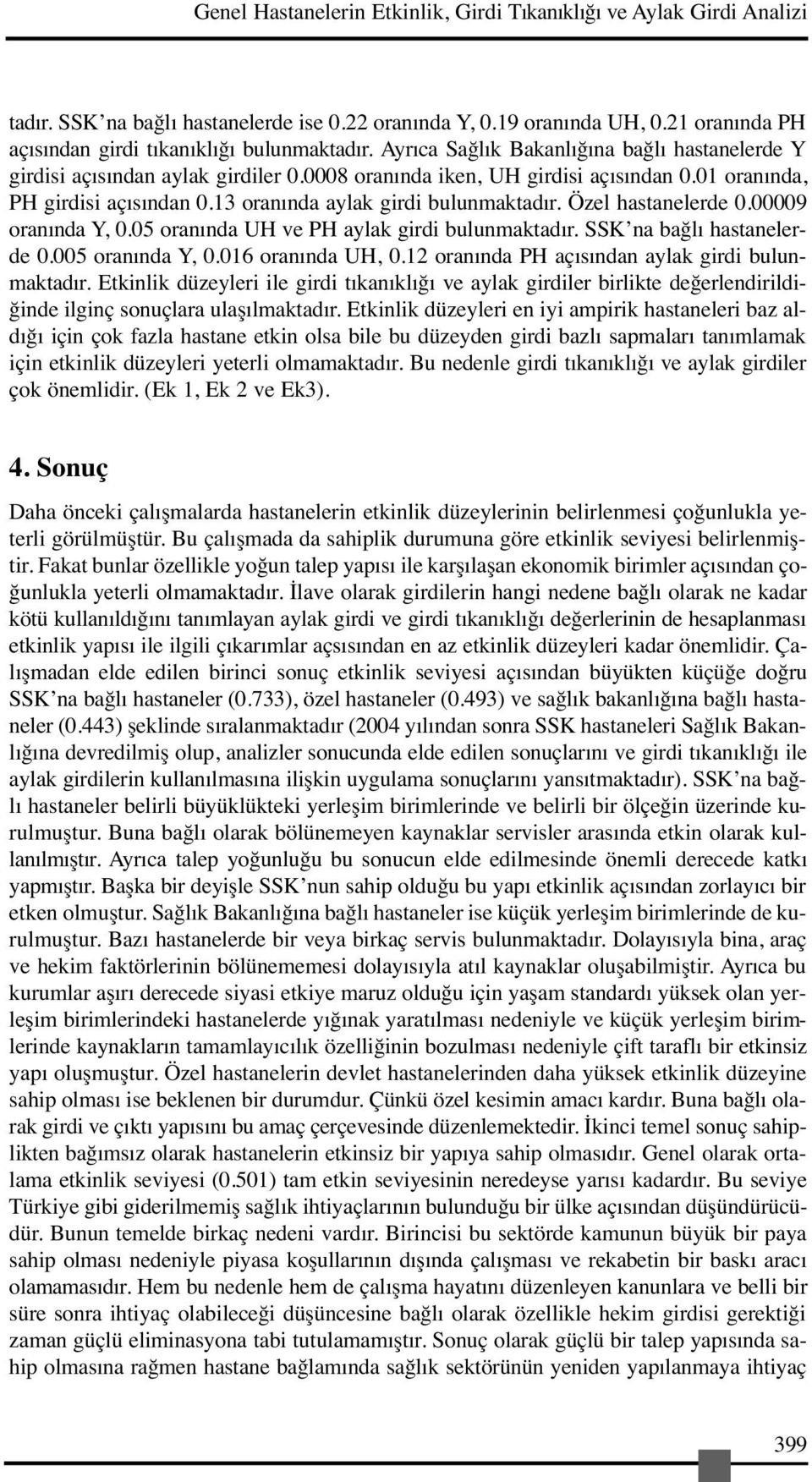 01 oranında, PH girdisi açısından 0.13 oranında aylak girdi bulunmaktadır. Özel hastanelerde 0.00009 oranında Y, 0.05 oranında UH ve PH aylak girdi bulunmaktadır. SSK na bağlı hastanelerde 0.