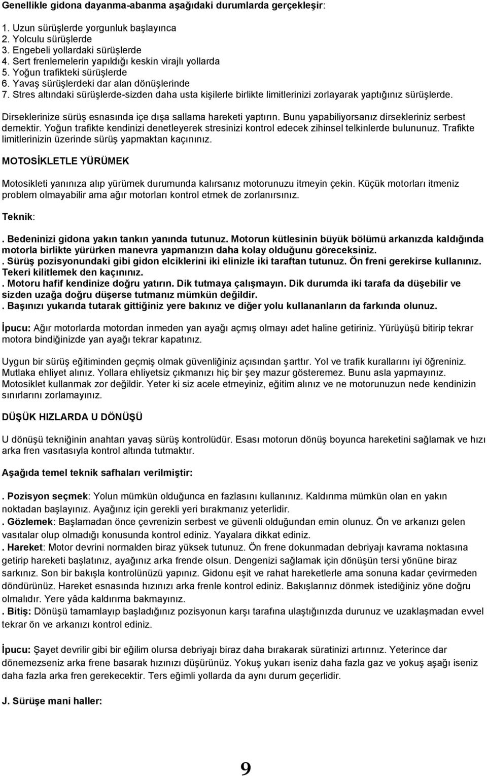 Stres altındaki sürüģlerde-sizden daha usta kiģilerle birlikte limitlerinizi zorlayarak yaptığınız sürüģlerde. Dirseklerinize sürüģ esnasında içe dıģa sallama hareketi yaptırın.