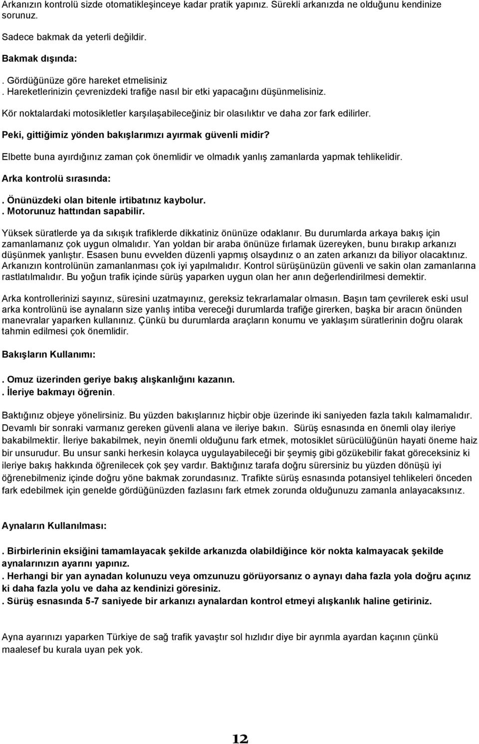 Kör noktalardaki motosikletler karģılaģabileceğiniz bir olasılıktır ve daha zor fark edilirler. Peki, gittiğimiz yönden bakıģlarımızı ayırmak güvenli midir?