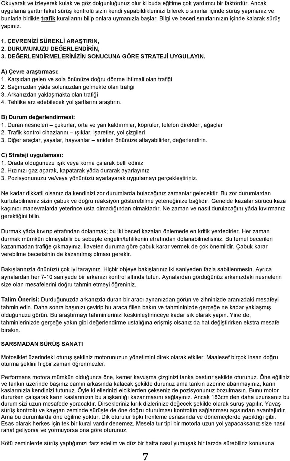 Bilgi ve beceri sınırlarınızın içinde kalarak sürüģ yapınız. 1. ÇEVRENĠZĠ SÜREKLĠ ARAġTIRIN, 2. DURUMUNUZU DEĞERLENDĠRĠN, 3. DEĞERLENDĠRMELERĠNĠZĠN SONUCUNA GÖRE STRATEJĠ UYGULAYIN.