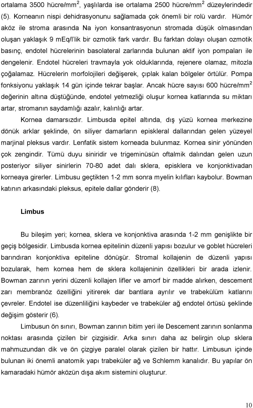 Bu farktan dolayı oluşan ozmotik basınç, endotel hücrelerinin basolateral zarlarında bulunan aktif iyon pompaları ile dengelenir.