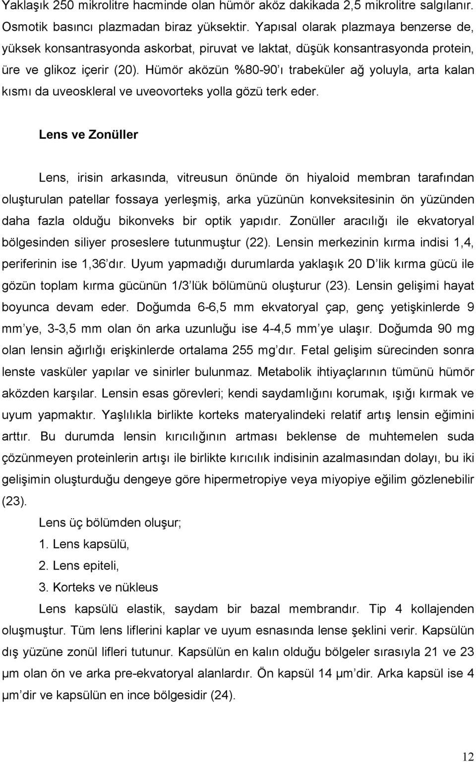 Hümör aközün %80-90 ı trabeküler ağ yoluyla, arta kalan kısmı da uveoskleral ve uveovorteks yolla gözü terk eder.