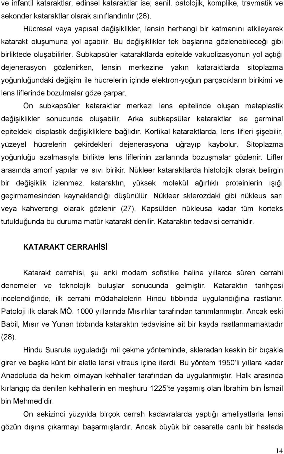 Subkapsüler kataraktlarda epitelde vakuolizasyonun yol açtığı dejenerasyon gözlenirken, lensin merkezine yakın kataraktlarda sitoplazma yoğunluğundaki değişim ile hücrelerin içinde elektron-yoğun