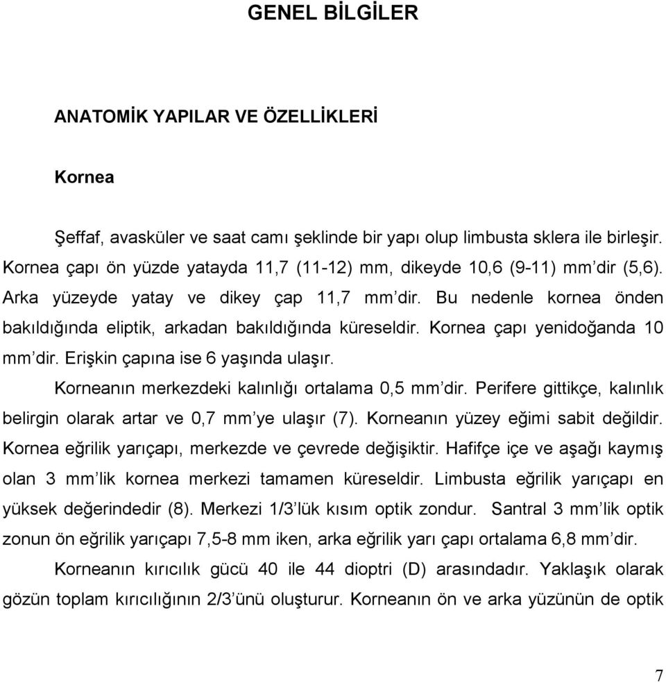 Bu nedenle kornea önden bakıldığında eliptik, arkadan bakıldığında küreseldir. Kornea çapı yenidoğanda 10 mm dir. Erişkin çapına ise 6 yaşında ulaşır.