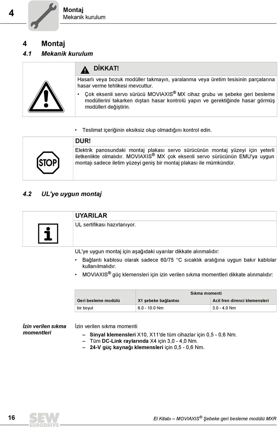 Teslimat içeriğinin eksiksiz olup olmadığını kontrol edin. DUR! Elektrik panosundaki montaj plakası servo sürücünün montaj yüzeyi için yeterli iletkenlikte olmalıdır.