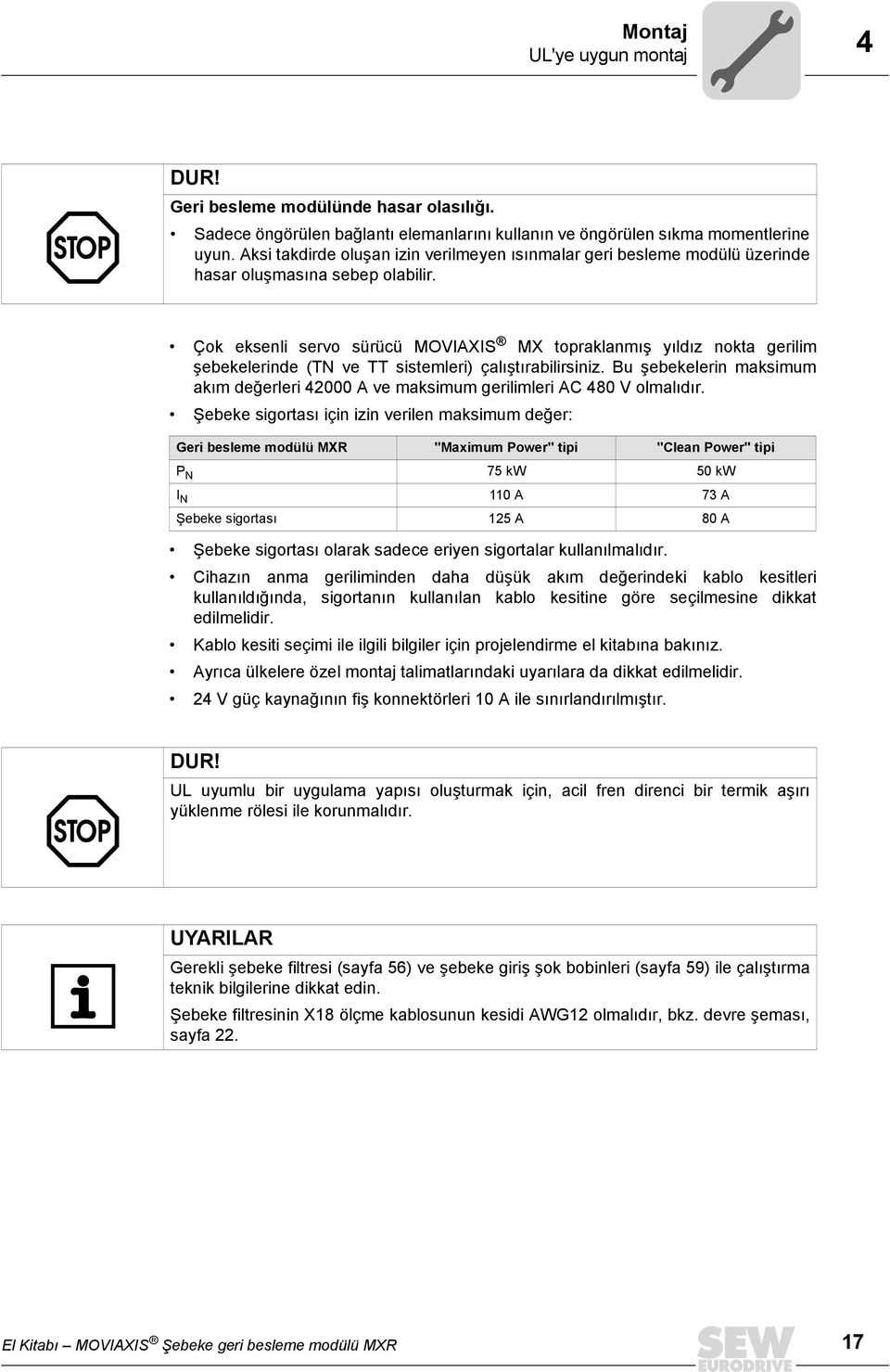 Çok eksenli servo sürücü MOVIAXIS MX topraklanmış yıldız nokta gerilim şebekelerinde (TN ve TT sistemleri) çalıştırabilirsiniz.