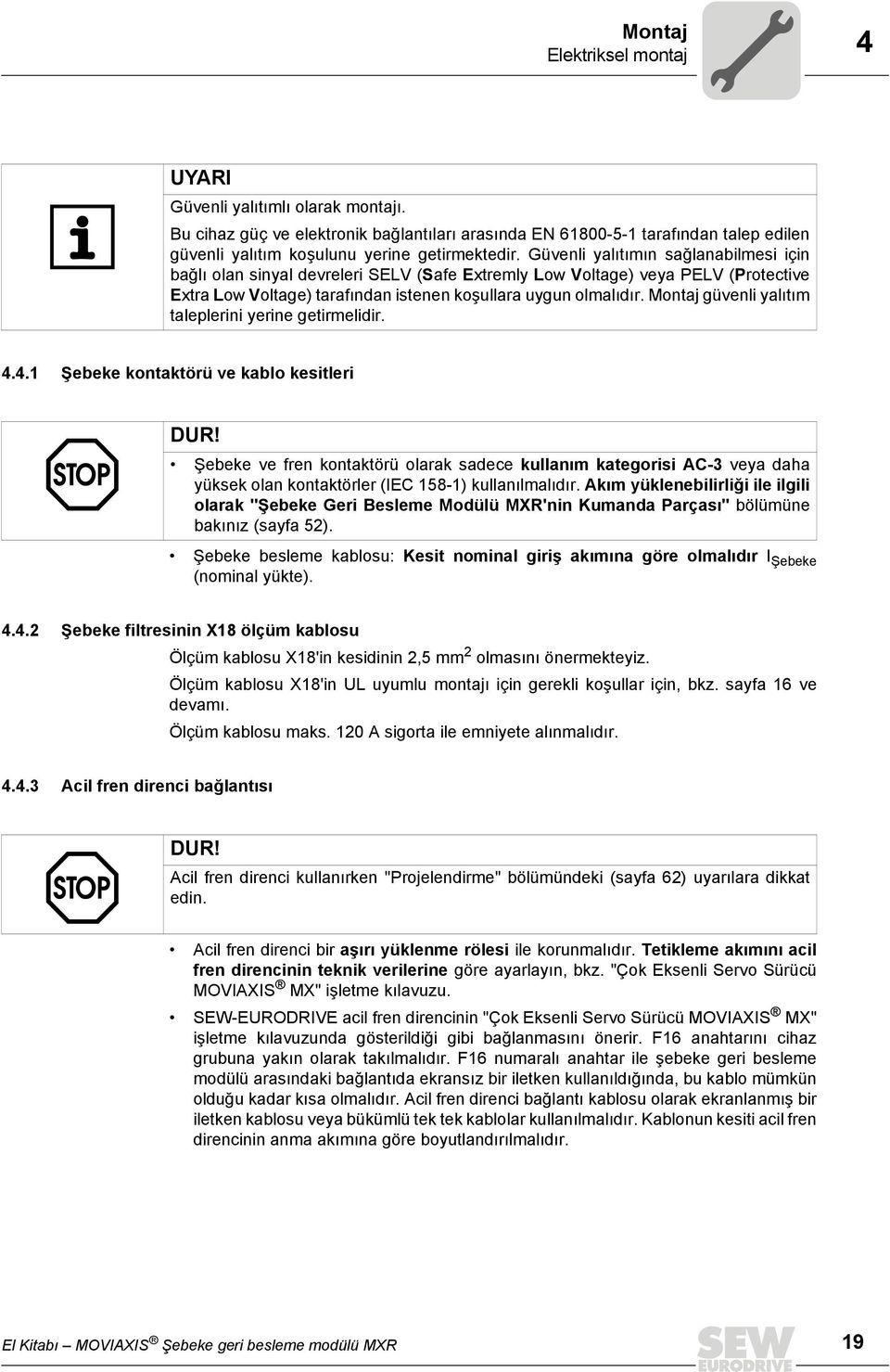 Montaj güvenli yalıtım taleplerini yerine getirmelidir. 4.4.1 Şebeke kontaktörü ve kablo kesitleri DUR!