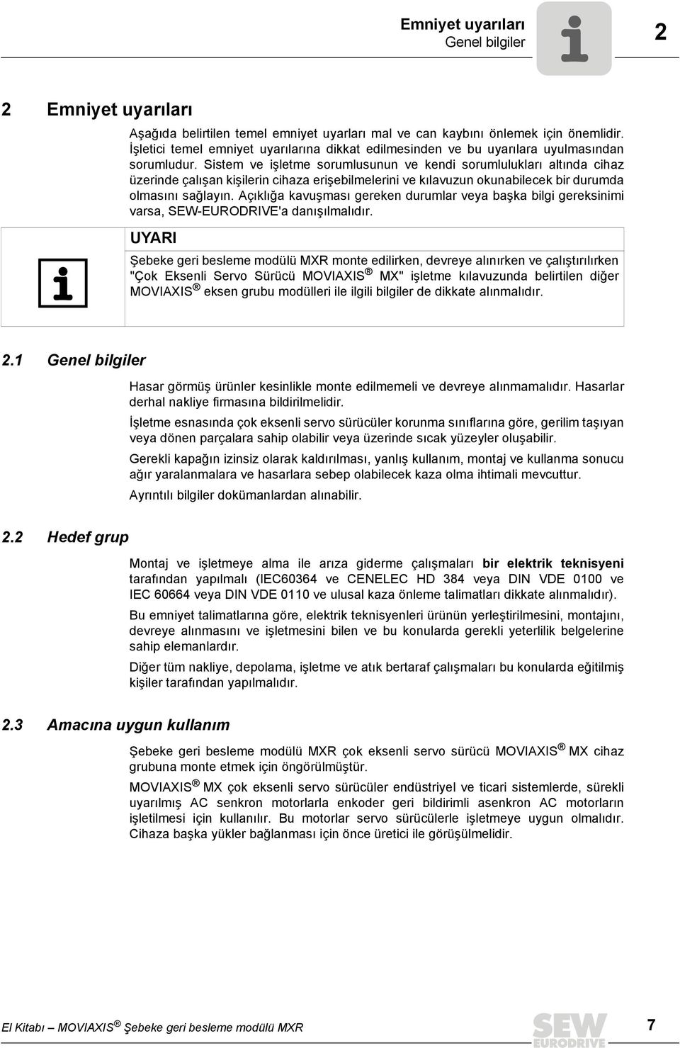 Sistem ve işletme sorumlusunun ve kendi sorumlulukları altında cihaz üzerinde çalışan kişilerin cihaza erişebilmelerini ve kılavuzun okunabilecek bir durumda olmasını sağlayın.