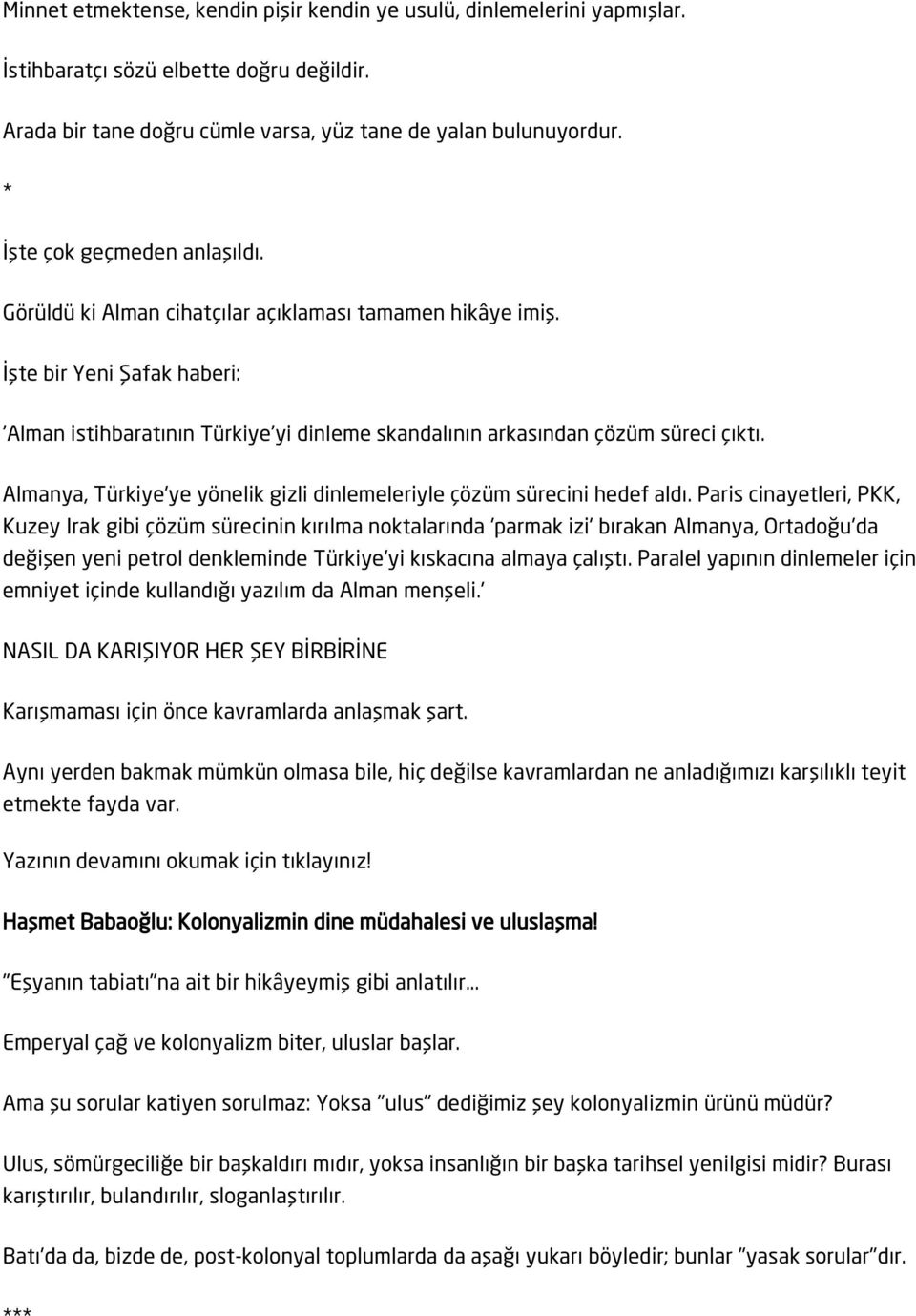 İşte bir Yeni Şafak haberi: 'Alman istihbaratının Türkiye'yi dinleme skandalının arkasından çözüm süreci çıktı. Almanya, Türkiye'ye yönelik gizli dinlemeleriyle çözüm sürecini hedef aldı.