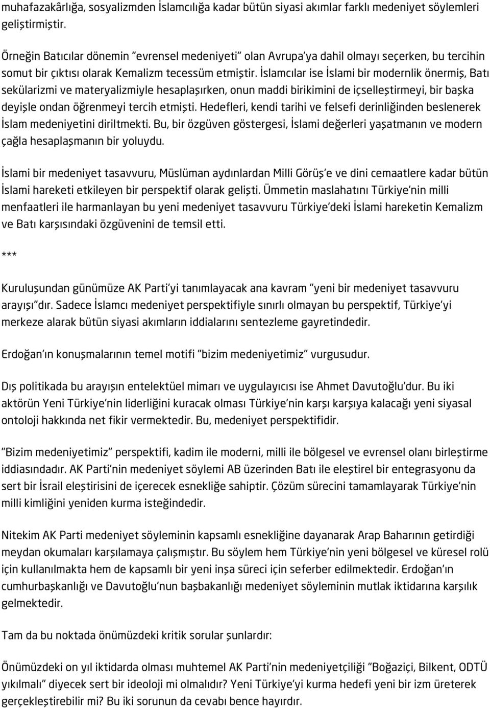 İslamcılar ise İslami bir modernlik önermiş, Batı sekülarizmi ve materyalizmiyle hesaplaşırken, onun maddi birikimini de içselleştirmeyi, bir başka deyişle ondan öğrenmeyi tercih etmişti.