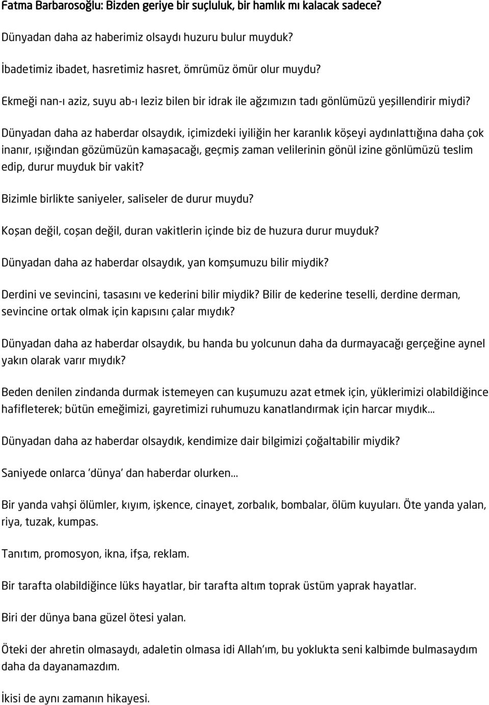 Dünyadan daha az haberdar olsaydık, içimizdeki iyiliğin her karanlık köşeyi aydınlattığına daha çok inanır, ışığından gözümüzün kamaşacağı, geçmiş zaman velilerinin gönül izine gönlümüzü teslim edip,