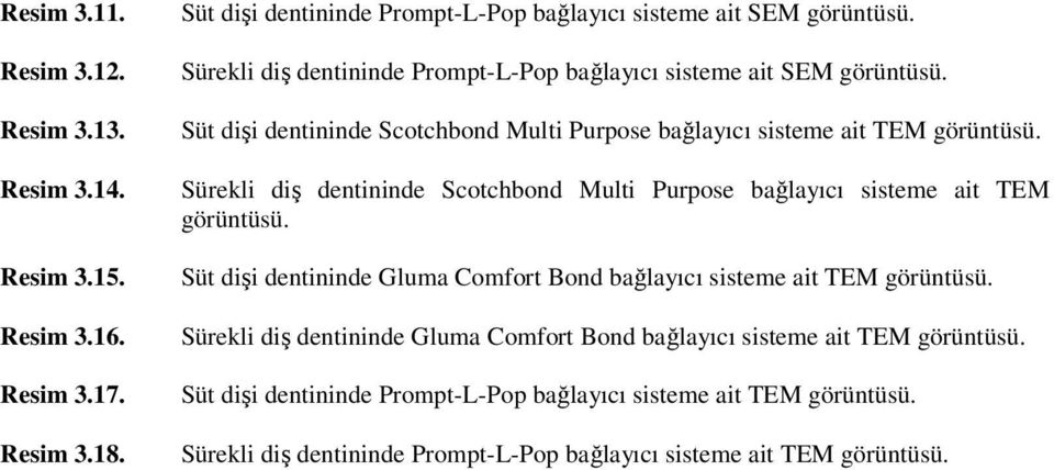 Sürekli diş dentininde Scotchbond Multi Purpose bağlayıcı sisteme ait TEM görüntüsü. Süt dişi dentininde Gluma Comfort Bond bağlayıcı sisteme ait TEM görüntüsü.