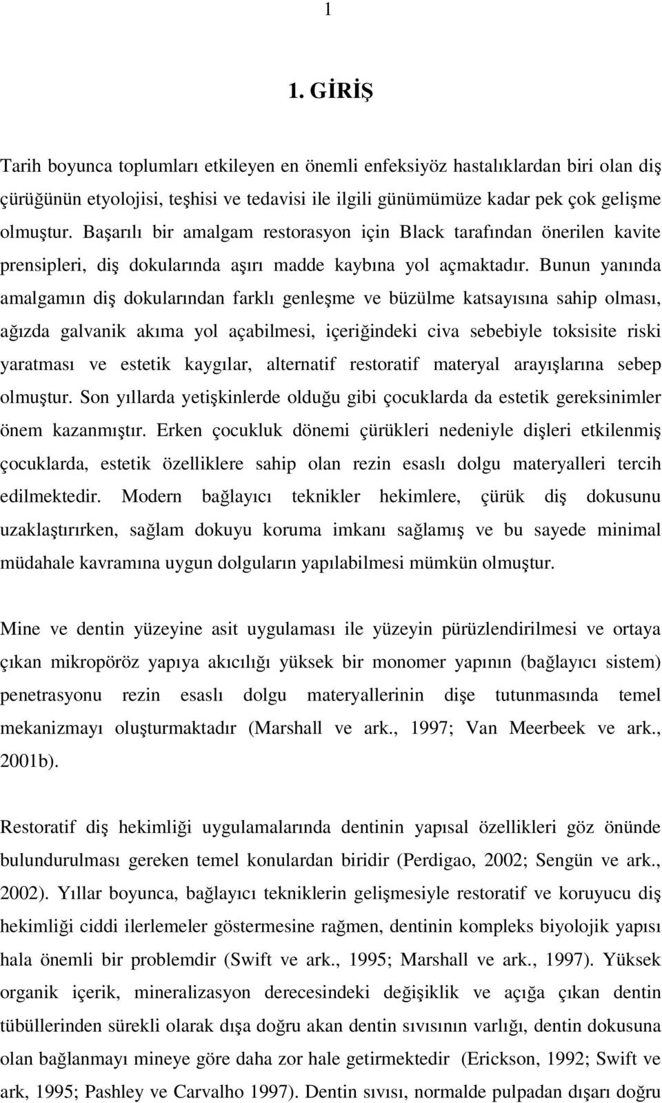 Bunun yanında amalgamın diş dokularından farklı genleşme ve büzülme katsayısına sahip olması, ağızda galvanik akıma yol açabilmesi, içeriğindeki civa sebebiyle toksisite riski yaratması ve estetik