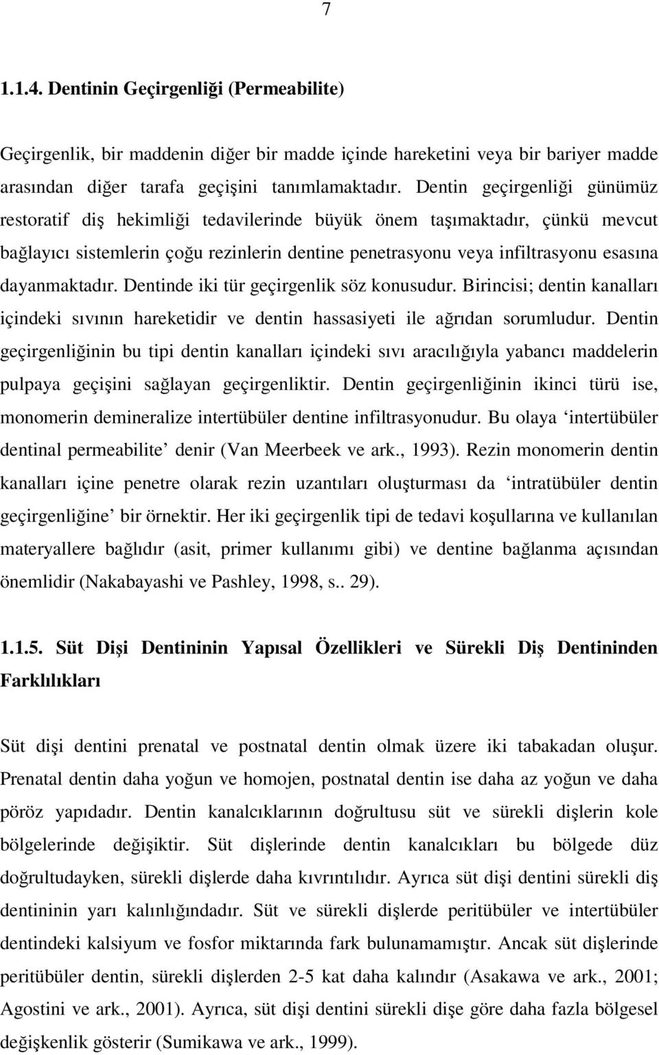 dayanmaktadır. Dentinde iki tür geçirgenlik söz konusudur. Birincisi; dentin kanalları içindeki sıvının hareketidir ve dentin hassasiyeti ile ağrıdan sorumludur.