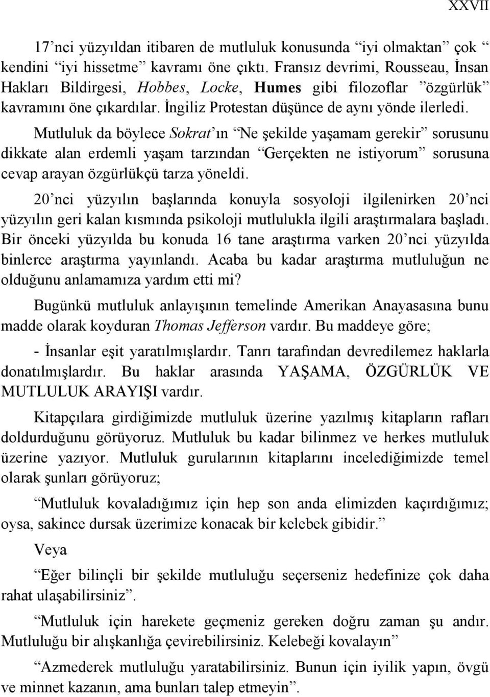 Mutluluk da böylece Sokrat ın Ne şekilde yaşamam gerekir sorusunu dikkate alan erdemli yaşam tarzından Gerçekten ne istiyorum sorusuna cevap arayan özgürlükçü tarza yöneldi.