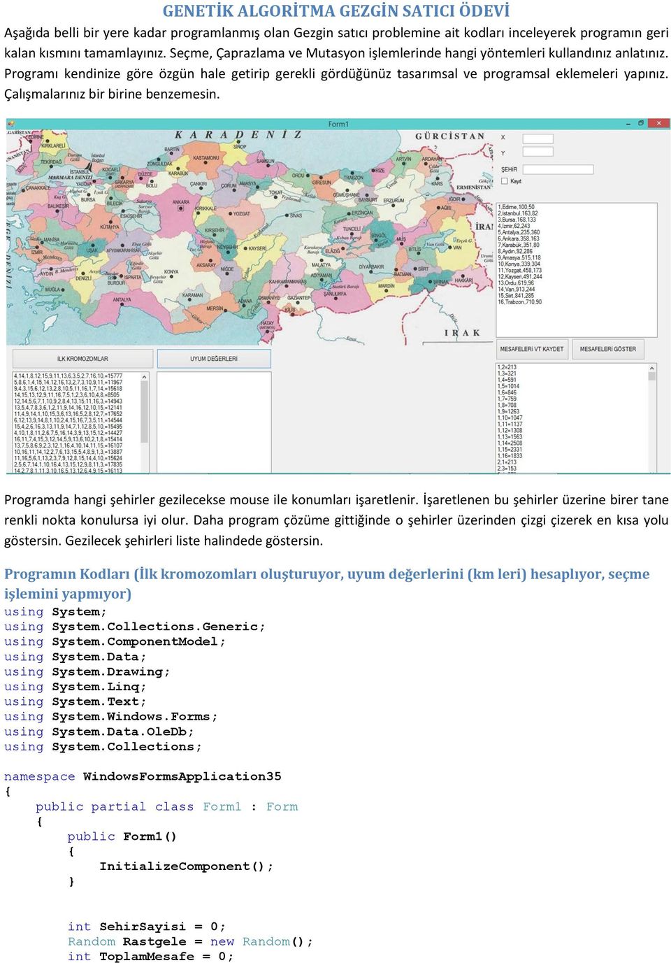 Çalışmalarınız bir birine benzemesin. Programda hangi şehirler gezilecekse mouse ile konumları işaretlenir. İşaretlenen bu şehirler üzerine birer tane renkli nokta konulursa iyi olur.