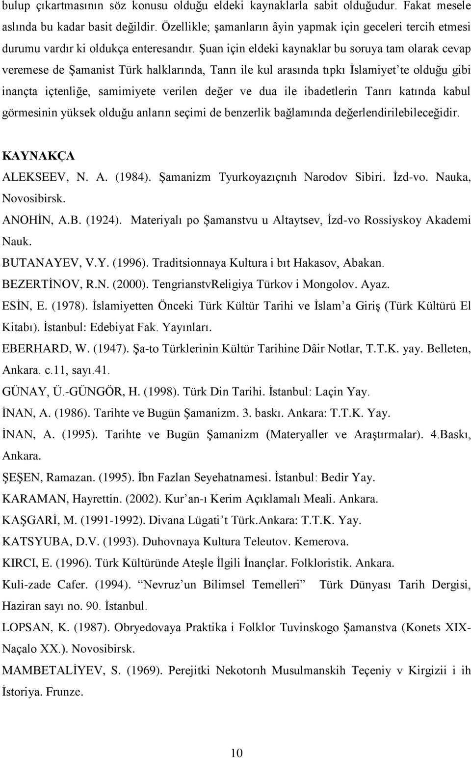 Şuan için eldeki kaynaklar bu soruya tam olarak cevap veremese de Şamanist Türk halklarında, Tanrı ile kul arasında tıpkı İslamiyet te olduğu gibi inançta içtenliğe, samimiyete verilen değer ve dua