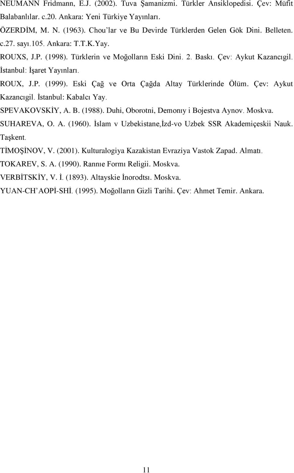 İstanbul: İşaret Yayınları. ROUX, J.P. (1999). Eski Çağ ve Orta Çağda Altay Türklerinde Ölüm. Çev: Aykut Kazancıgil. İstanbul: Kabalcı Yay. SPEVAKOVSKİY, A. B. (1988).