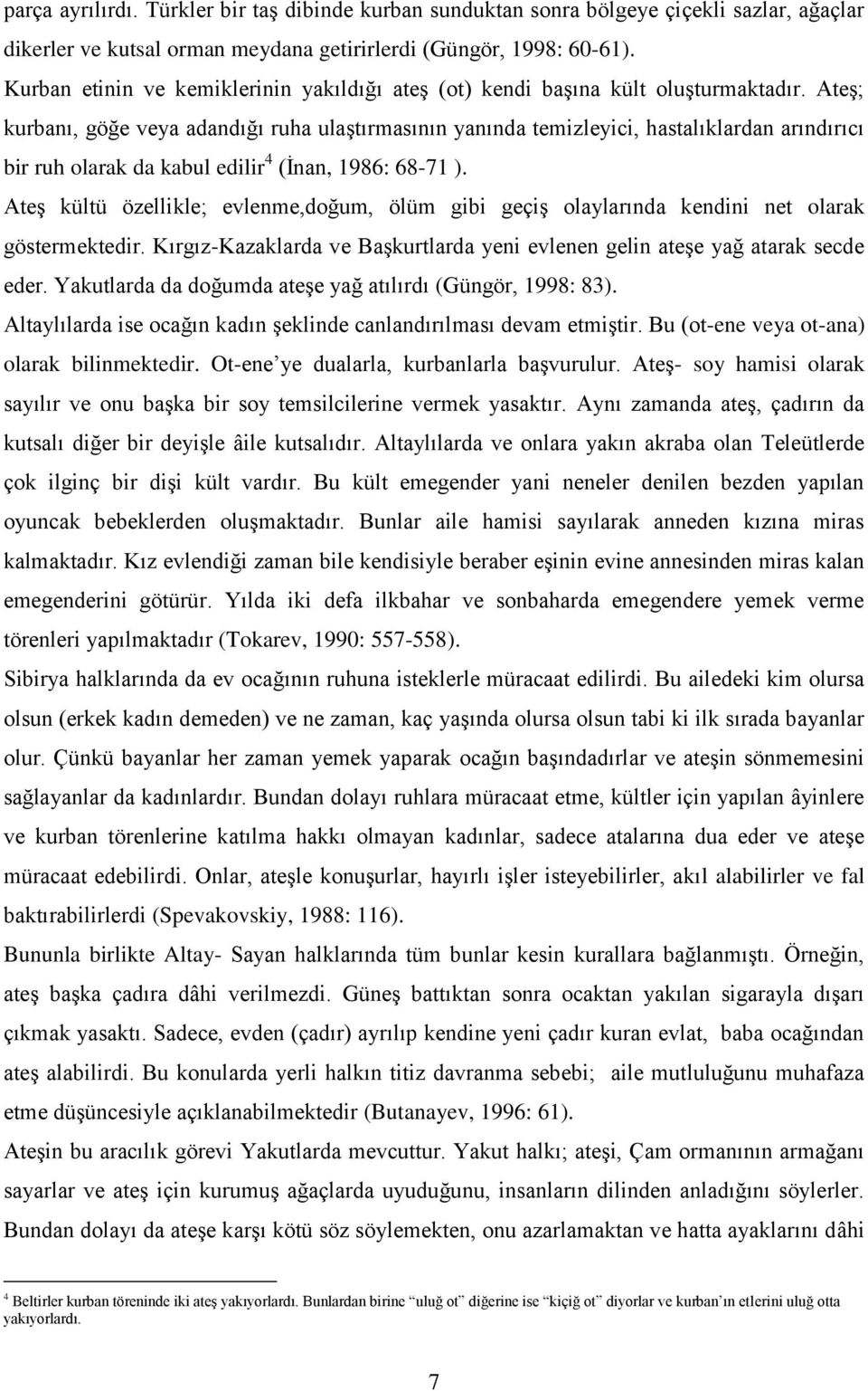 Ateş; kurbanı, göğe veya adandığı ruha ulaştırmasının yanında temizleyici, hastalıklardan arındırıcı bir ruh olarak da kabul edilir 4 (İnan, 1986: 68-71 ).