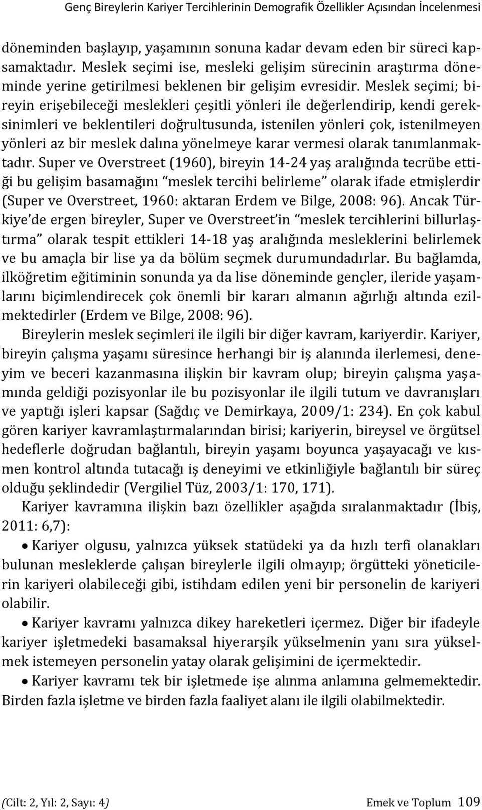 Meslek seçimi; bireyin erişebileceği meslekleri çeşitli yönleri ile değerlendirip, kendi gereksinimleri ve beklentileri doğrultusunda, istenilen yönleri çok, istenilmeyen yönleri az bir meslek dalına