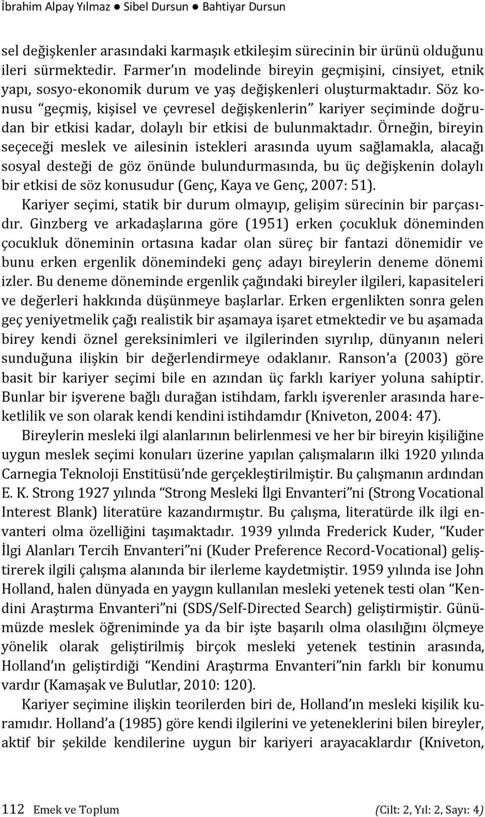 Söz konusu geçmiş, kişisel ve çevresel değişkenlerin kariyer seçiminde doğrudan bir etkisi kadar, dolaylı bir etkisi de bulunmaktadır.