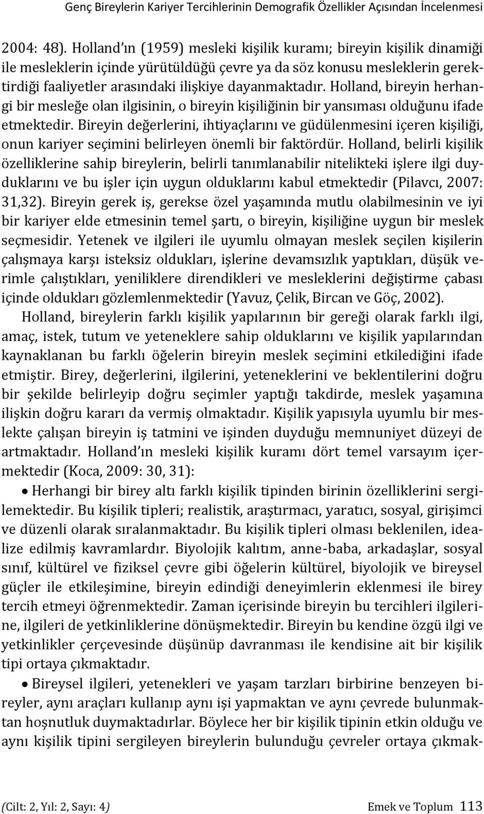 Holland, bireyin herhangi bir mesleğe olan ilgisinin, o bireyin kişiliğinin bir yansıması olduğunu ifade etmektedir.