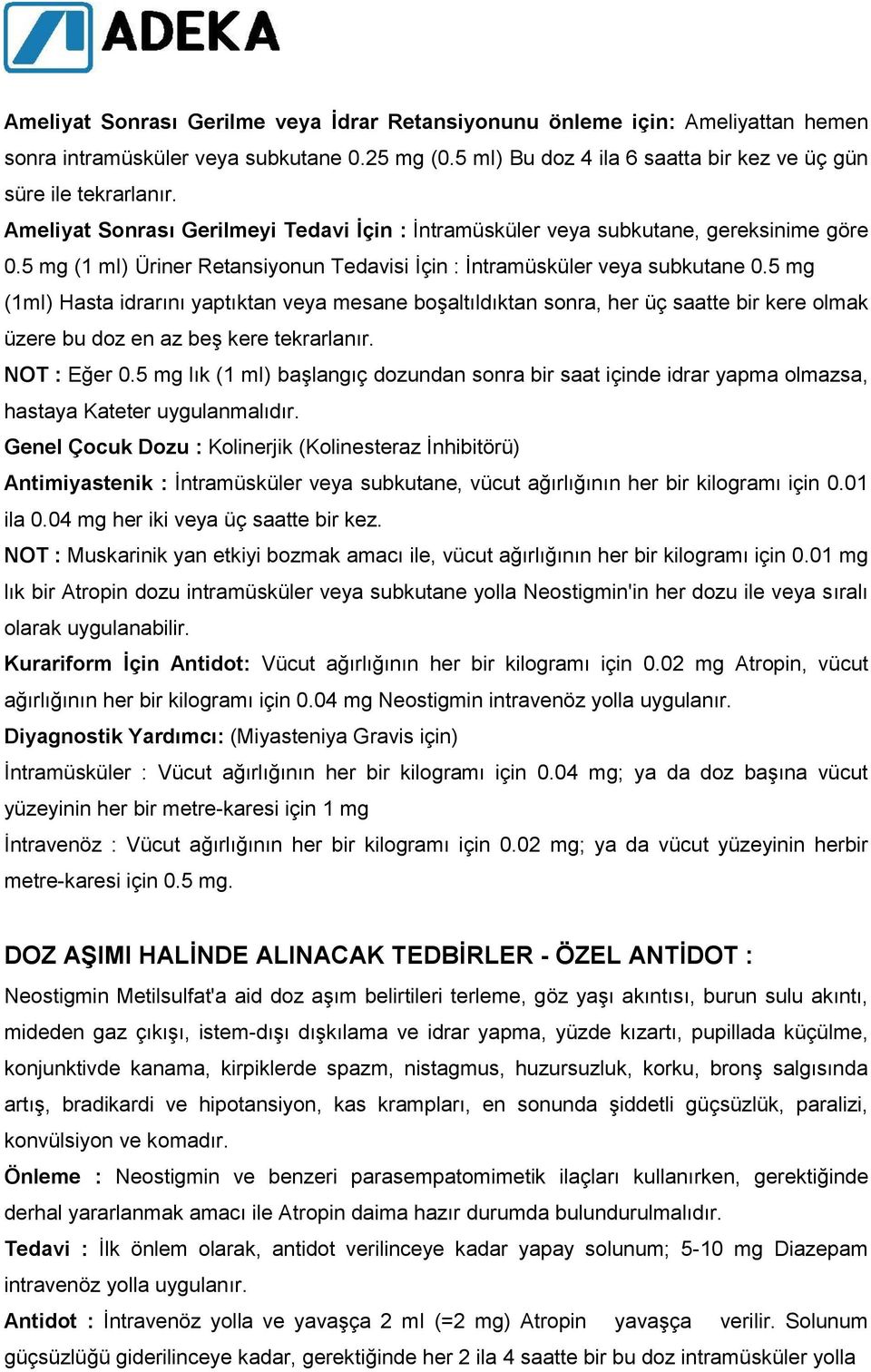 5 mg (1mI) Hasta idrarını yaptıktan veya mesane boģaltıldıktan sonra, her üç saatte bir kere olmak üzere bu doz en az beģ kere tekrarlanır. NOT : Eğer 0.