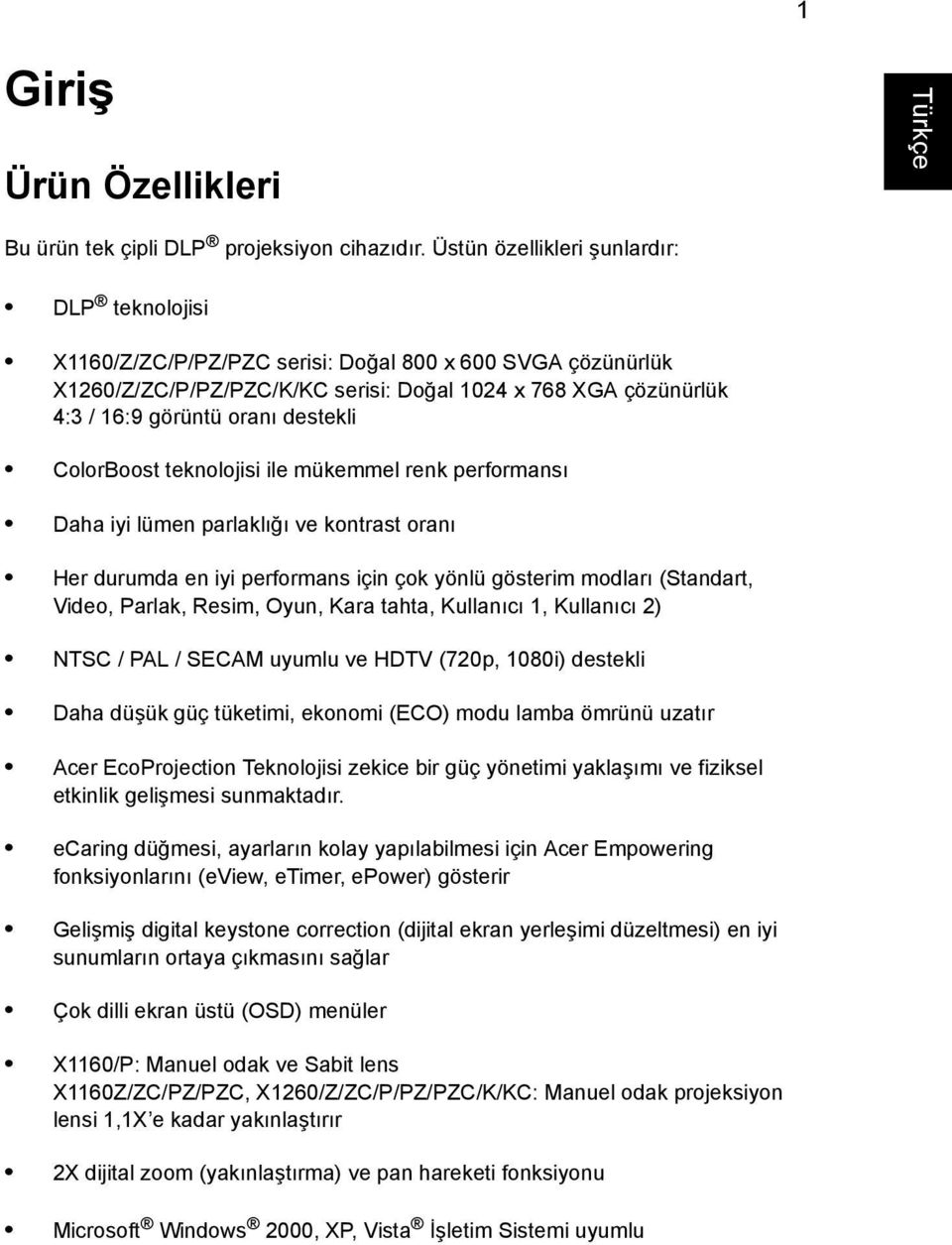 destekli ColorBoost teknolojisi ile mükemmel renk performansı Daha iyi lümen parlaklığı ve kontrast oranı Her durumda en iyi performans için çok yönlü gösterim modları (Standart, Video, Parlak,