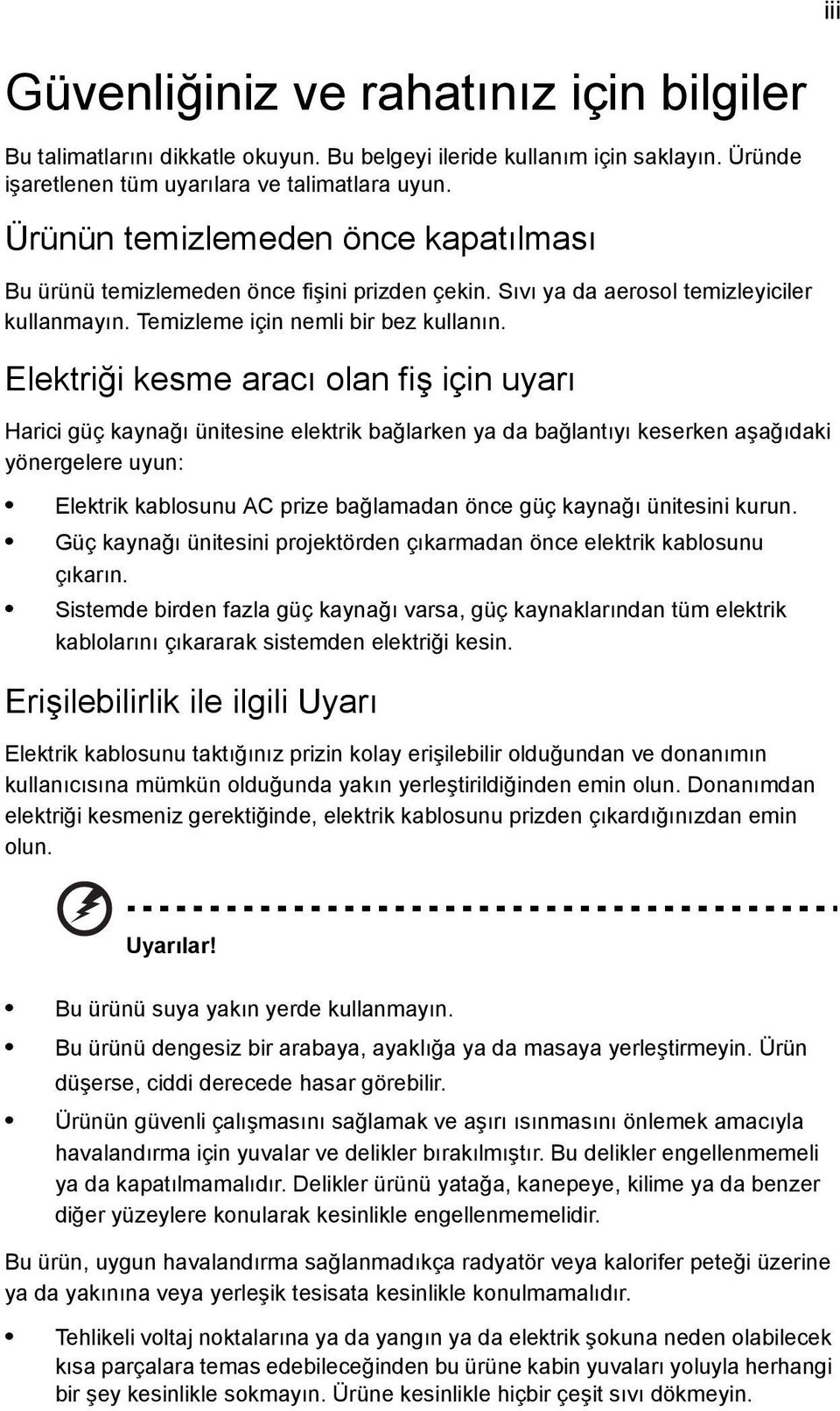 Elektriği kesme aracı olan fiş için uyarı Harici güç kaynağı ünitesine elektrik bağlarken ya da bağlantıyı keserken aşağıdaki yönergelere uyun: Elektrik kablosunu AC prize bağlamadan önce güç kaynağı