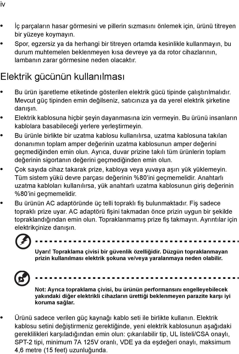 Elektrik gücünün kullanılması Bu ürün işaretleme etiketinde gösterilen elektrik gücü tipinde çalıştırılmalıdır. Mevcut güç tipinden emin değilseniz, satıcınıza ya da yerel elektrik şirketine danışın.