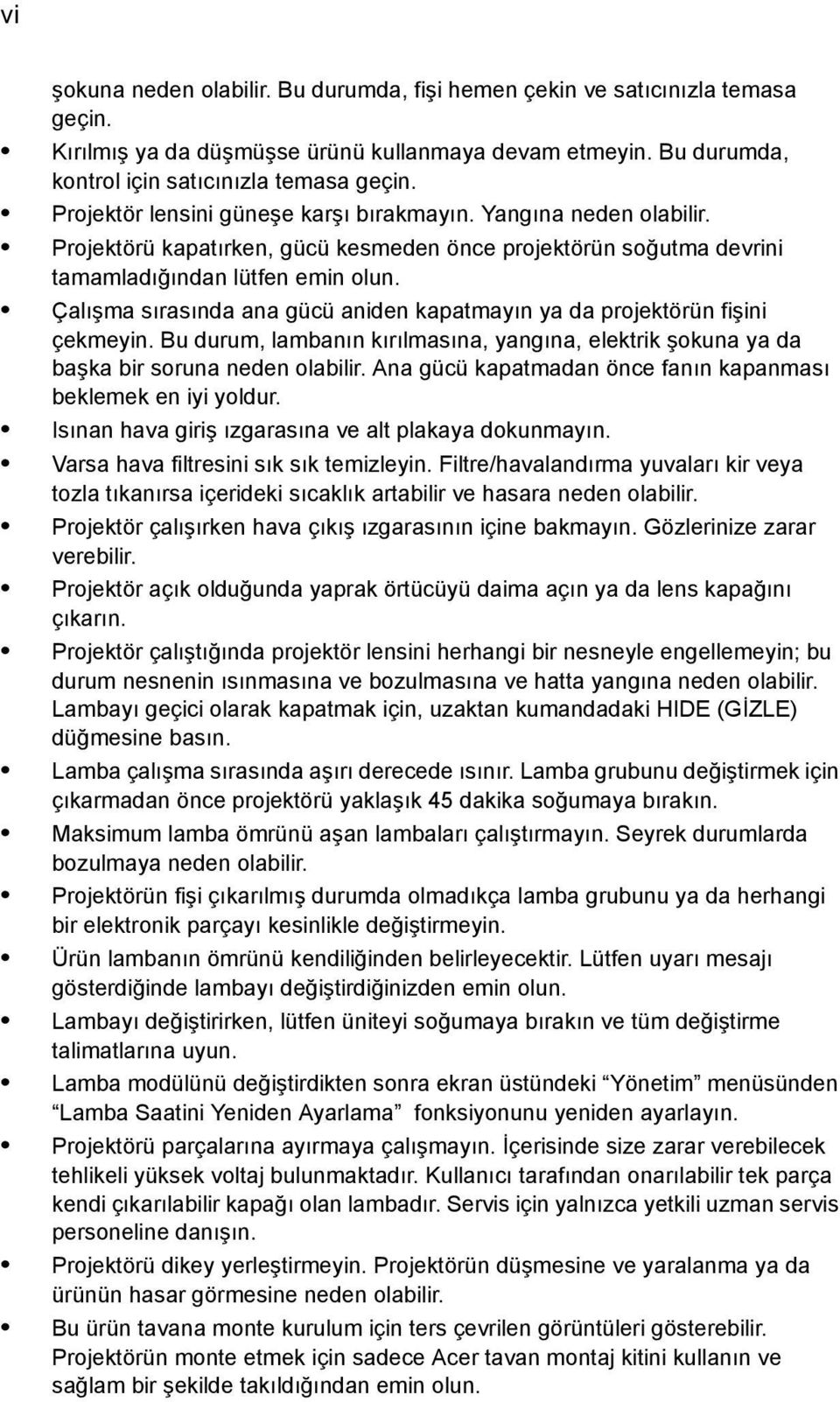 Çalışma sırasında ana gücü aniden kapatmayın ya da projektörün fişini çekmeyin. Bu durum, lambanın kırılmasına, yangına, elektrik şokuna ya da başka bir soruna neden olabilir.