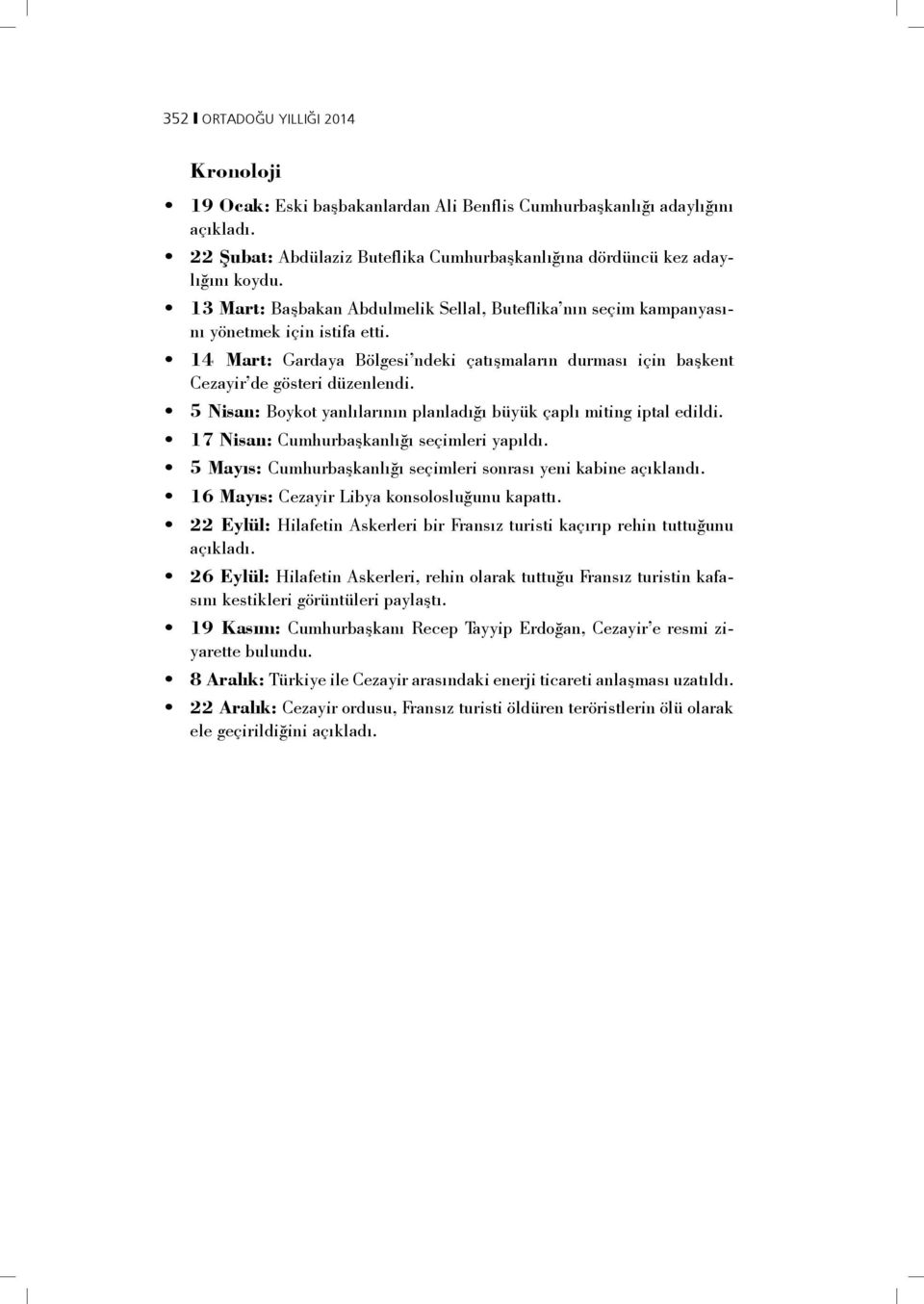 5 Nisan: Boykot yanlılarının planladığı büyük çaplı miting iptal edildi. 17 Nisan: Cumhurbaşkanlığı seçimleri yapıldı. 5 Mayıs: Cumhurbaşkanlığı seçimleri sonrası yeni kabine açıklandı.