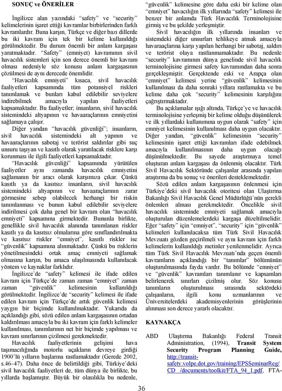 Safety (emniyet) kavramının sivil havacılık sistemleri için son derece önemli bir kavram olması nedeniyle söz konusu anlam kargaşasının çözülmesi de aynı derecede önemlidir.