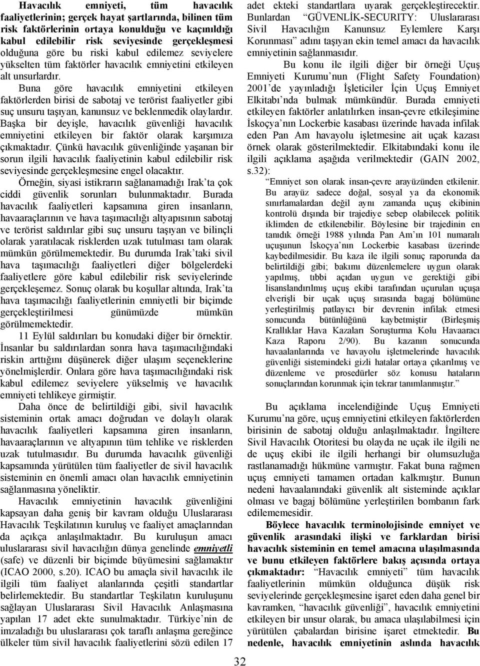 Buna göre havacılık emniyetini etkileyen faktörlerden birisi de sabotaj ve terörist faaliyetler gibi suç unsuru taşıyan, kanunsuz ve beklenmedik olaylardır.