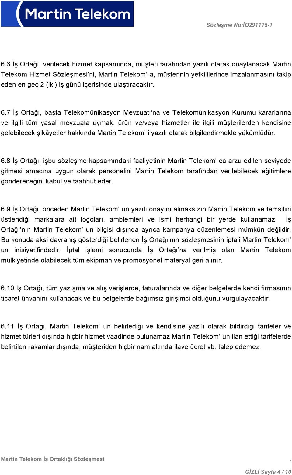 7 İş Ortağı, başta Telekomünikasyon Mevzuatı na ve Telekomünikasyon Kurumu kararlarına ve ilgili tüm yasal mevzuata uymak, ürün ve/veya hizmetler ile ilgili müşterilerden kendisine gelebilecek