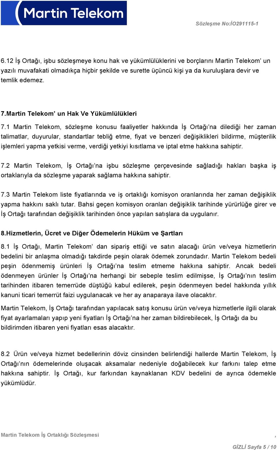 1 Martin Telekom, sözleşme konusu faaliyetler hakkında İş Ortağı na dilediği her zaman talimatlar, duyurular, standartlar tebliğ etme, fiyat ve benzeri değişiklikleri bildirme, müşterilik işlemleri