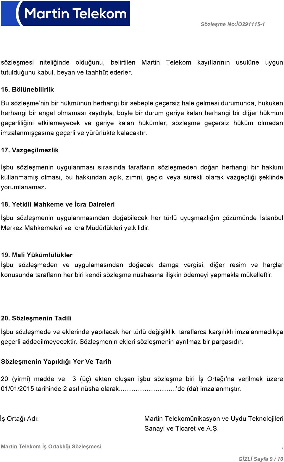 geçerliliğini etkilemeyecek ve geriye kalan hükümler, sözleşme geçersiz hüküm olmadan imzalanmışçasına geçerli ve yürürlükte kalacaktır. 17.