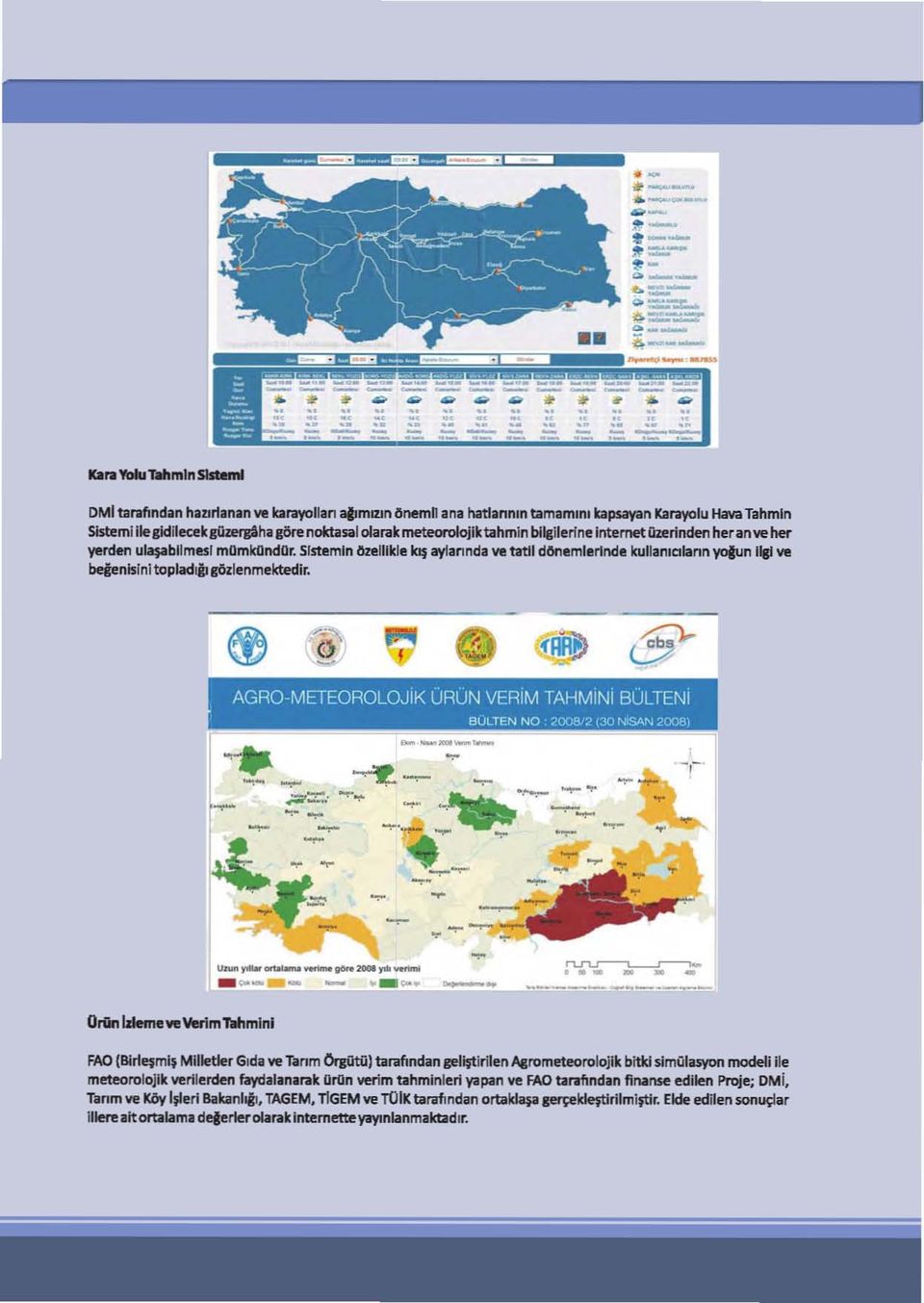 brayollan"mllln6nemn ana hadannln tamamlm tapsayan Karayolu Hava Tahmln Sistemi liegidilecek&ozejb'hab6re noktasal oiarak meteoroiojik tahmln bilsllerfne Internet Qzerinden heran 'Ieher yerden