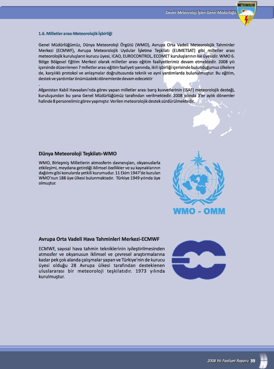 (EUMETSAT) gibi milletler arasl meteorolojik kurulu~larin kurucu uyesi, ICAO, EUROCONTROL, ECOMET kurulu~larlnln ise uyesidir. WMO 6.