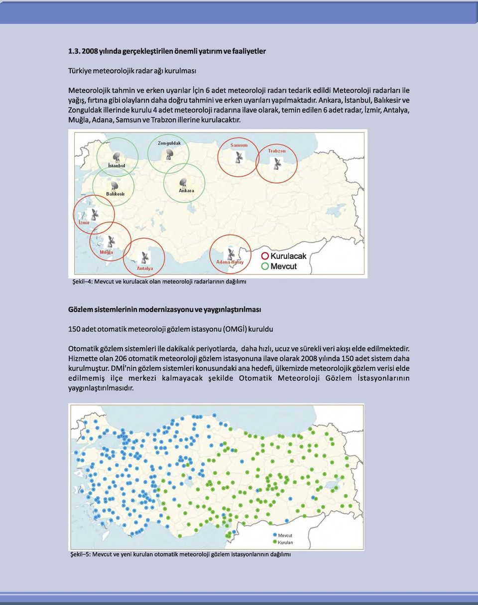 Ankara, istanbul, Bahkesirve Zonguldak iiierinde kurulu 4 adet meteoroloji radanna ilave olarak, temin edilen 6 adet radar, izmir, Antalya, Mugla,Adana, Samsun ve Trabzon illerine kurulacaktlr.