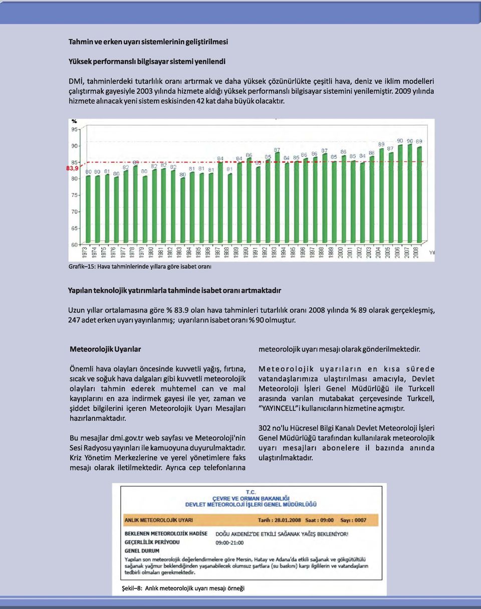 2009 yllmda hizmete alinacakyeni sistem eskisinden 42 kat daha bliylik olacaktlr.