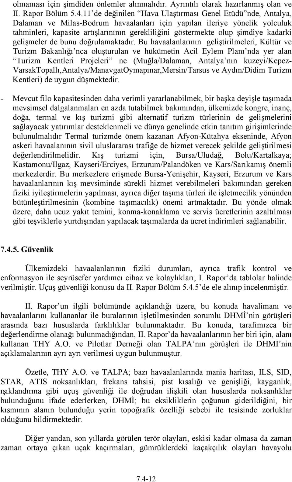 olup şimdiye kadarki gelişmeler de bunu doğrulamaktadır.