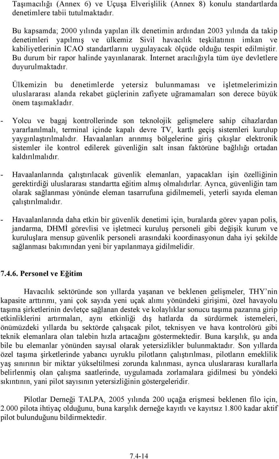 ölçüde olduğu tespit edilmiştir. Bu durum bir rapor halinde yayınlanarak. İnternet aracılığıyla tüm üye devletlere duyurulmaktadır.