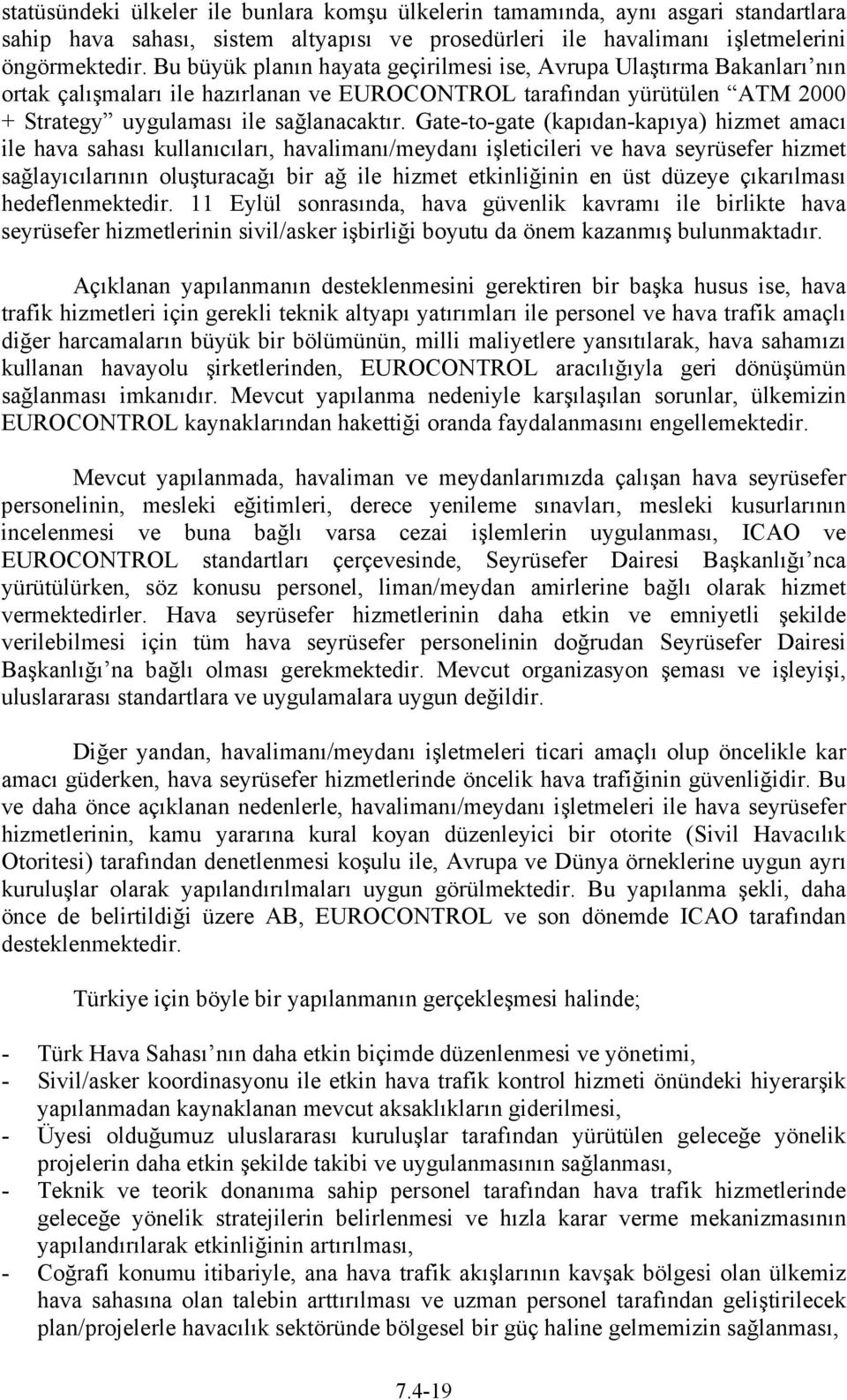 Gate-to-gate (kapıdan-kapıya) hizmet amacı ile hava sahası kullanıcıları, havalimanı/meydanı işleticileri ve hava seyrüsefer hizmet sağlayıcılarının oluşturacağı bir ağ ile hizmet etkinliğinin en üst