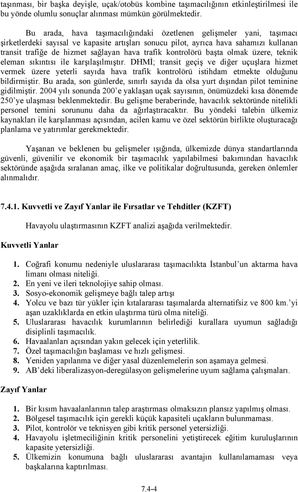 trafik kontrolörü başta olmak üzere, teknik eleman sıkıntısı ile karşılaşılmıştır.