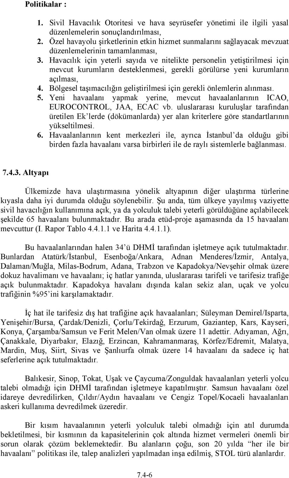 Havacılık için yeterli sayıda ve nitelikte personelin yetiştirilmesi için mevcut kurumların desteklenmesi, gerekli görülürse yeni kurumların açılması, 4.