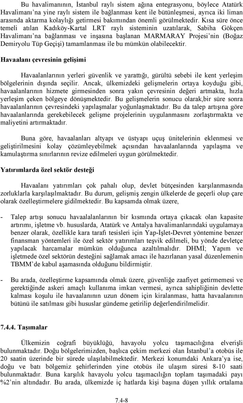 Kısa süre önce temeli atılan Kadıköy-Kartal LRT raylı sisteminin uzatılarak, Sabiha Gökçen Havalimanı na bağlanması ve inşasına başlanan MARMARAY Projesi nin (Boğaz Demiryolu Tüp Geçişi) tamamlanması